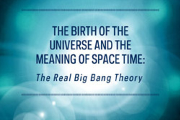 DVT Presentation - The Birth of the Universe and the Meaning of Space and Time: The Real Big Bang Theory